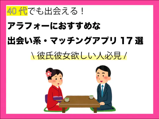 40代アラフォーの恋人探しにおすすめな婚活・出会い系マッチングアプリ11選