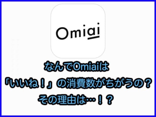 なんでOmiaiは「いいね！」の消費数がちがうの？その理由はユーザーのためだった！？
